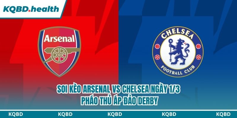 Dự Đoán Arsenal Vs Chelsea Ngày 1/3 - Pháo Thủ Áp Đảo Derby 3 Soi kèo Arsenal vs Chelsea