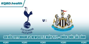 Dự đoán Tottenham Vs Newcastle Ngày 11/2 - Chích Chòe Sải Cánh 12 Soi kèo Tottenham vs Newcastle