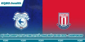 Dự Đoán Cardiff City Vs Stoke City lúc 01h45 ngày 09/09/2026 - Championship 7 Dự đoán Cardiff City vs Stoke City