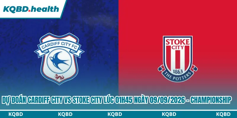 Dự Đoán Cardiff City Vs Stoke City lúc 01h45 ngày 09/09/2026 - Championship 3 Dự đoán Cardiff City vs Stoke City