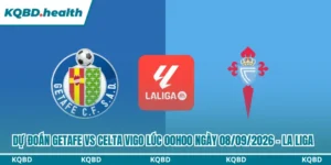 Dự Đoán Getafe Vs Celta Vigo Lúc 00h00 Ngày 08/09/2026 - La Liga 8 Dự đoán Getafe vs Celta Vigo