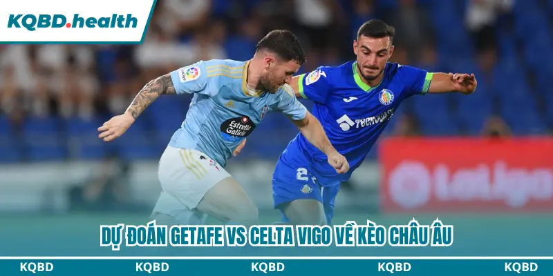 Dự Đoán Getafe Vs Celta Vigo Lúc 00h00 Ngày 08/09/2026 - La Liga 3 Dự đoán kèo châu Âu trận đấu Getafe vs Celta Vigo