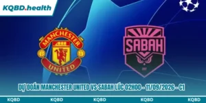 Dự Đoán Manchester United vs Sabah Lúc 02h00 - 11/09/2026 - C1 5 Dự đoán Manchester United vs Sabah