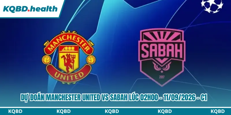 Dự Đoán Manchester United vs Sabah Lúc 02h00 - 11/09/2026 - C1 1 Dự đoán Manchester United vs Sabah