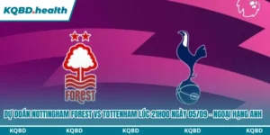 Dự Đoán Nottingham Forest vs Tottenham Lúc 21h00 Ngày 05/09 - Ngoại Hạng Anh 10 Dự đoán Nottingham Forest vs Tottenham