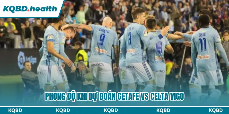 Dự Đoán Getafe Vs Celta Vigo Lúc 00h00 Ngày 08/09/2026 - La Liga 1 Đánh giá chính xác phong độ 2 đội bóng