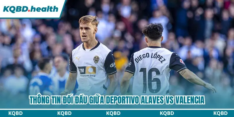 Dự đoán Deportivo Alaves vs Valencia qua những lần chạm chán